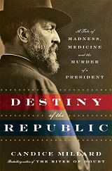 Destiny of the Republic: A Tale of Madness, Medicine and the Murder of a President - by Candice Millard